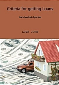 Criteria for Getting Loans: How to Keep Track of Your Loan (Paperback)