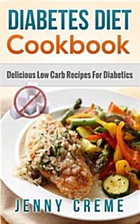 Diabetes Diet Cookbook: Delicious Low Carb Recipes for Diabetics (Paperback)