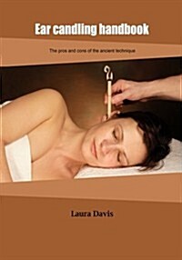 Ear Candling Handbook: The Pros and Cons of the Ancient Technique (Paperback)
