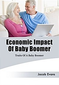 Economic Impact of Baby Boomer: Traits of a Baby Boomer (Paperback)