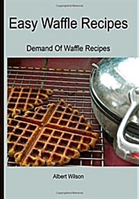 Easy Waffle Recipes: Demand of Waffle Recipes (Paperback)