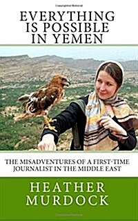 Everything is Possible in Yemen: The misadventures of a first-time journalist in the Middle East (Paperback)