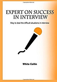 Expert on Success in Interview: Way to Deal the Difficult Situations in Interview (Paperback)