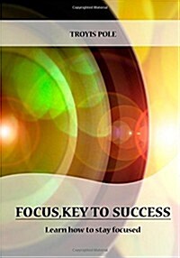 Focus, Key to Success: Learn How to Stay Focused (Paperback)