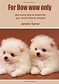 For Bow Wow Only: Not Every Dog Is Meant for You- Know How to Choose (Paperback)