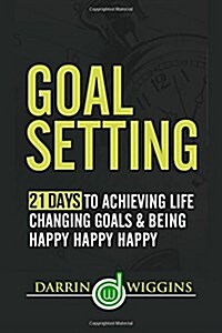 Goal Setting: 21 Days to Achieving Life Changing Goals and Being Happy Happy Happy (Paperback)