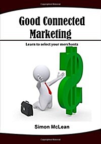 Good Connected Marketing: Learn to Select Your Merchants (Paperback)