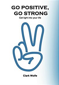 Go Positive, Go Strong: Get Light Into Your Life (Paperback)