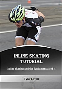 Inline Skating Tutorial: Inline Skating and the Fundamentals of It (Paperback)