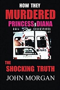 How They Murdered Princess Diana: The Shocking Truth (Paperback)