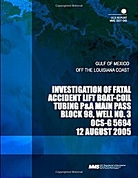 Investigation of Fatal Accident Lift Boat-coil Tubing P&a Main Pass Block 98, Well No.3 (Paperback)