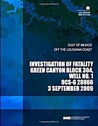 Investigation of Fatality Green Canyon Block 304, Well No. 1 Ocs-g 28066 3 September 2009 (Paperback)