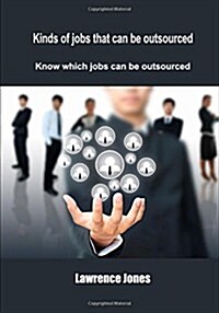 Kinds of Jobs That Can Be Outsourced: Know Which Jobs Can Be Outsourced (Paperback)