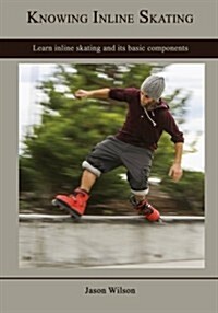 Knowing Inline Skating: Learn Inline Skating and Its Basic Components (Paperback)