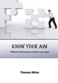 Know Your Aim: Different Techniques to Achieve Your Gaol (Paperback)