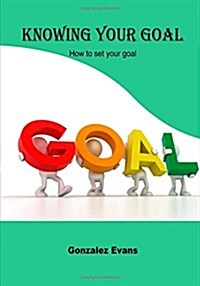 Knowing Your Goal: How to Set Your Goal (Paperback)