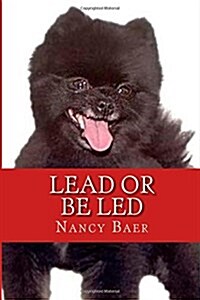 Lead or Be Led: Improve Your Realationship Wtih Your Pet (Paperback)