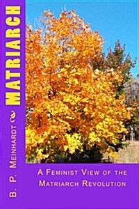 Matriarch: A Feminist View of the Matriarch Revolution (Paperback)
