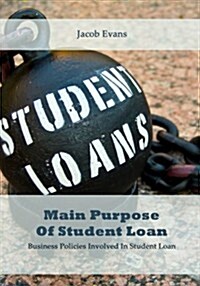 Main Purpose of Student Loan: Business Policies Involved in Student Loan (Paperback)