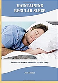 Maintaining Regular Sleep: Learn the Ways to Maintain Regular Sleep (Paperback)