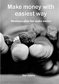 Make Money with Easiest Way: Business Plan for Make Easier (Paperback)