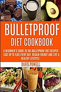 My Bulletproof Diet Cookbook: A Beginners Guide to the Bulletproof Diet Recipes: To Help You Lose Up to 1 Lbs Every Day, Regain Energy and Live a H (Paperback)