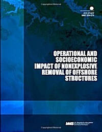 Operational and Socioeconomic Impact of Nonexplosive Removal of Offshore Structures (Paperback)
