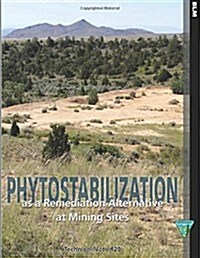 Phytostabilization As a Remediation Alternative at Mining Sites Technical Note 420 (Paperback)