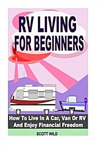 RV Living for Beginners: How to Live in a Car, Van or RV and Enjoy Financial Freedom with a Motor Home Lifestyle (RV Living for Beginners - Mot (Paperback)