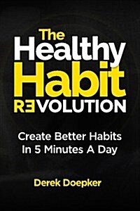 The Healthy Habit Revolution: Create Better Habits in 5 Minutes a Day (Paperback)