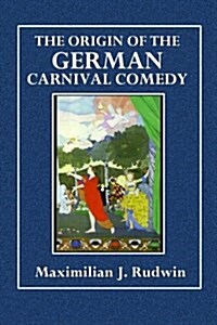 The Origin of the German Carnival Comedy (Paperback)