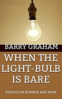 When the Light-Bulb Is Bare: Notes on Noir and Horror (Paperback)