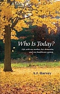 Who Is Today?: Life with My Mother, Her Dementia, and Our Healthcare System (Paperback)
