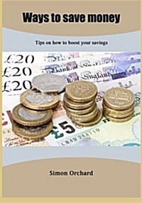 Ways to Save Money: Tips on How to Boost Your Savings (Paperback)