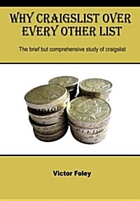 Why Craigslist Over Every Other List: The Brief But Comprehensive Study of Craigslist (Paperback)