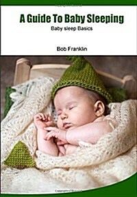 A Guide to Baby Sleeping: Baby Sleep Basics (Paperback)