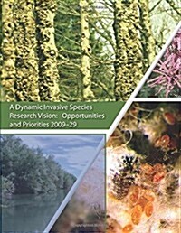 A Dynamic Invasive Species Research Vision: Opportunities and Priorities 2009-29 (Paperback)