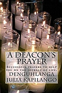 A Deacons Prayer: Successful Prayers to Help You on the Journey of Life. (Paperback)