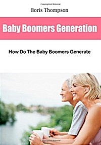 Baby Boomers Generation: How Do the Baby Boomers Generate (Paperback)