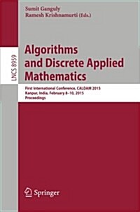 Algorithms and Discrete Applied Mathematics: First International Conference, Caldam 2015, Kanpur, India, February 8-10, 2015. Proceedings (Paperback, 2015)