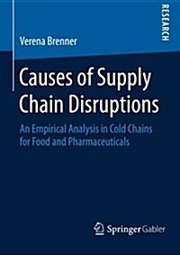 Causes of Supply Chain Disruptions: An Empirical Analysis in Cold Chains for Food and Pharmaceuticals (Paperback, 2015)