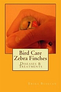 Bird Care Zebra Finches: Diseases & Treatments (Paperback)