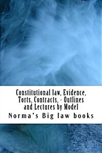 Constitutional Law, Evidence, Torts, Contracts, - Outlines and Lectures by Model: Written by 6-Time Model Bar Exam Essay Writers (Paperback)