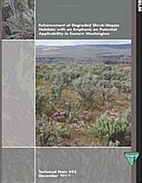 Enhancement of Degraded Shrub- Steppe Habitats With an Emphasis on Potential Applicability in Eastern Washington (Paperback)