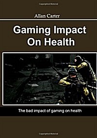 Gaming Impact on Health: The Bad Impact of Gaming on Health (Paperback)