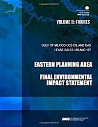 Gulf of Mexico Ocs Oil and Gas Lease Sales 189 and 197 Eastern Planning Area: Final Environmental Impact Statement Volume II Figures and Tables (Paperback)