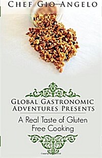 Global Gastronomic Adventures Presents: A Real Taste of Gluten Free Cooking (Paperback)