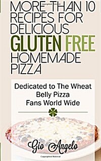 Gluten Free Homemade Pizza: Dedicated to the Wheat Belly Pizza Fans World Wide (Paperback)