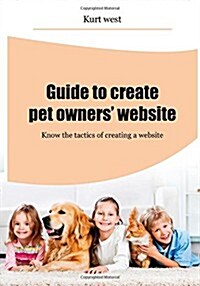 Guide to Create Pet Owners? Website: Know the Tactics of Creating a Website (Paperback)