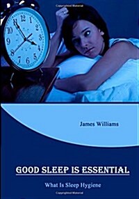 Good Sleep Is Essential: What Is Sleep Hygiene (Paperback)
